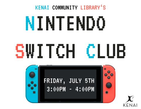 8-Bit font text reads: "Kenai Community Library's Nintendo Switch Club". Image of a Nintendo Switch below that text with blue controller on left, red on right, and on the blank screen there is text that reads: Friday, July 5th, 3:00pm -4:00pm. City of Kenai logo in bottom right.