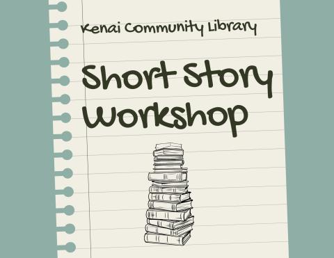 lined paper background, text reads Kenai Community Library Short Story Workshop, below is an image of stacked books