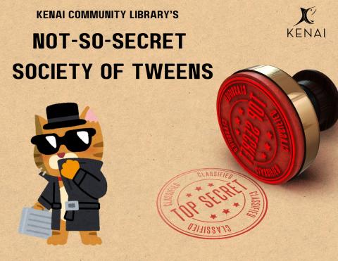 Black text on neutral background, reads: Kenai Community Library's Not-So-Secret Society of Tweens. There is an image of a cat dressed up as a spy, and a top secret stamp.