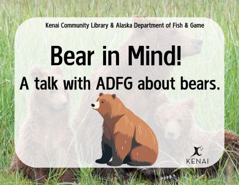 Black text on neutral background reads "Kenai Community Library & Alaska Department of Fish & Game, Bear in mind! A talk with ADFG about bears. Image of a bear beneath the text. 