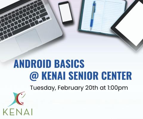 Technology tools like a laptop, phone, tablet and pad of paper with the words Android Basics @ Kenai Senior Center