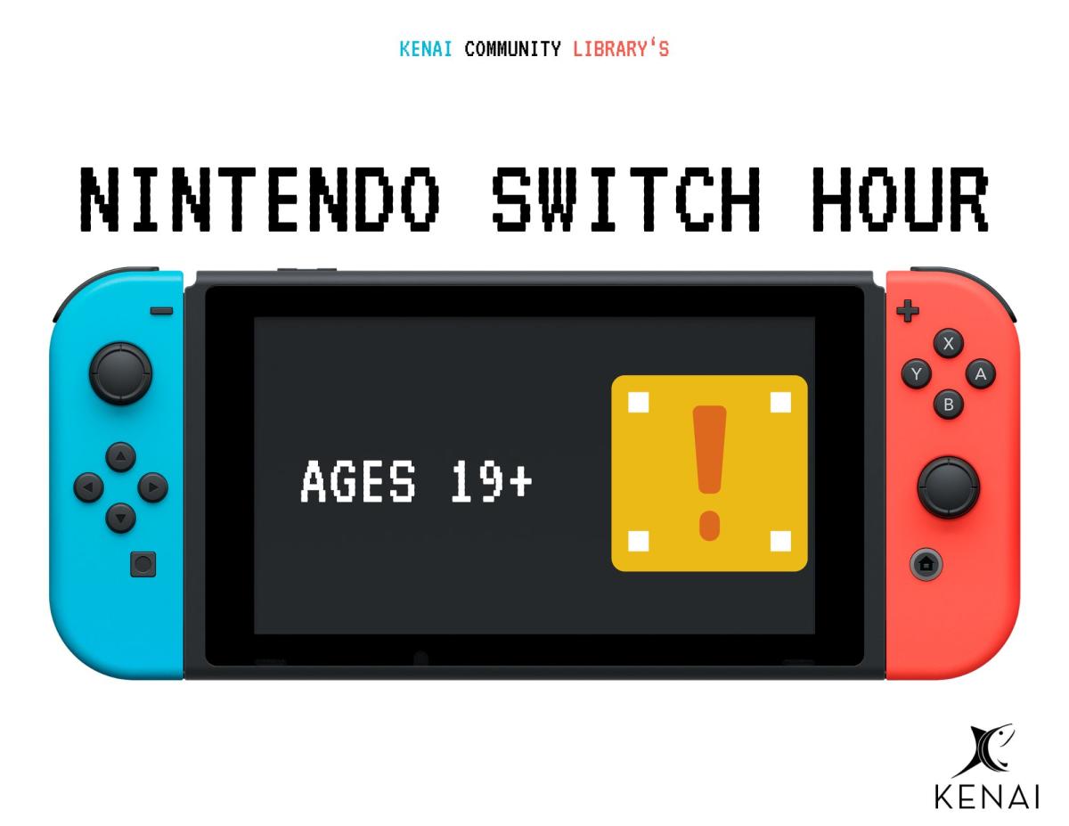 8-Bit font text reads: "Kenai Community Library's Nintendo Switch Hour". Image of a Nintendo Switch below that text with white text that reads "19+"blue controller on left, red on right. City of Kenai logo in bottom right.